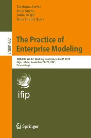 The Practice of Enterprise Modeling: 14th IFIP WG 8.1 Working Conference, PoEM 2021, Riga, Latvia, November 24–26, 2021, Proceedings de Estefanía Serral