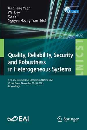 Quality, Reliability, Security and Robustness in Heterogeneous Systems: 17th EAI International Conference, QShine 2021, Virtual Event, November 29–30, 2021, Proceedings de Xingliang Yuan