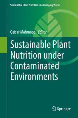 Sustainable Plant Nutrition under Contaminated Environments de Qaisar Mahmood