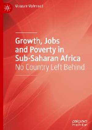 Growth, Jobs and Poverty in Sub-Saharan Africa: No Country Left Behind de Moazam Mahmood