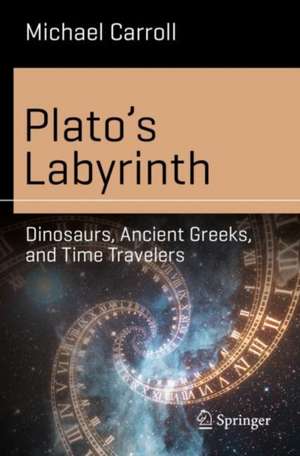 Plato’s Labyrinth: Dinosaurs, Ancient Greeks, and Time Travelers de Michael Carroll