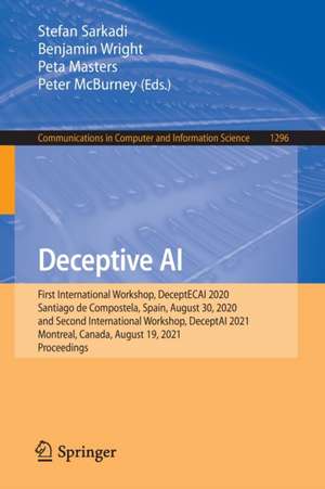 Deceptive AI: First International Workshop, DeceptECAI 2020, Santiago de Compostela, Spain, August 30, 2020 and Second International Workshop, DeceptAI 2021, Montreal, Canada, August 19, 2021, Proceedings de Stefan Sarkadi