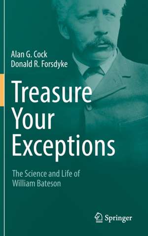 Treasure Your Exceptions: The Science and Life of William Bateson de Alan G. Cock