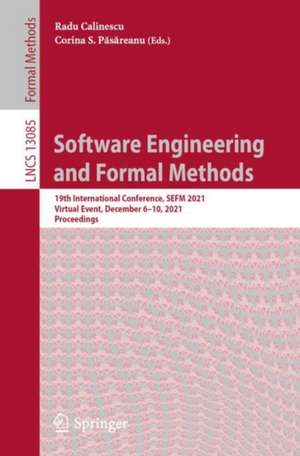 Software Engineering and Formal Methods: 19th International Conference, SEFM 2021, Virtual Event, December 6–10, 2021, Proceedings de Radu Calinescu