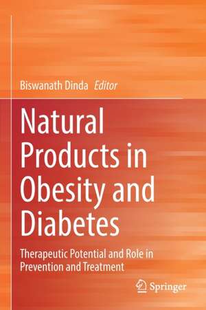 Natural Products in Obesity and Diabetes: Therapeutic Potential and Role in Prevention and Treatment de Biswanath Dinda