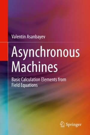 Asynchronous Machines: Basic Calculation Elements from Field Equations de Valentin Asanbayev