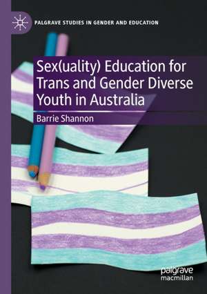 Sex(uality) Education for Trans and Gender Diverse Youth in Australia de Barrie Shannon