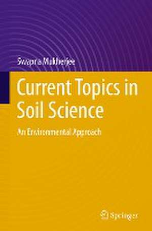 Current Topics in Soil Science: An Environmental Approach de Swapna Mukherjee