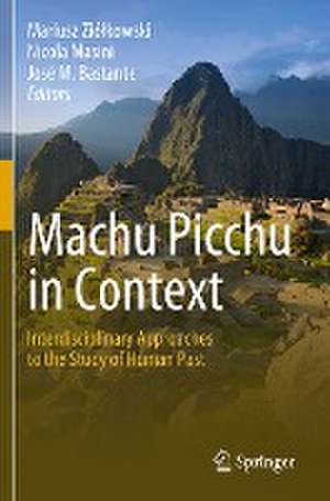 Machu Picchu in Context: Interdisciplinary Approaches to the Study of Human Past de Mariusz Ziółkowski