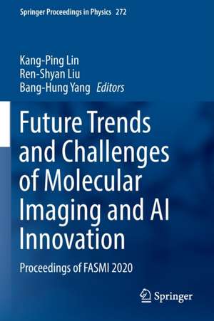 Future Trends and Challenges of Molecular Imaging and AI Innovation: Proceedings of FASMI 2020 de Kang-Ping Lin