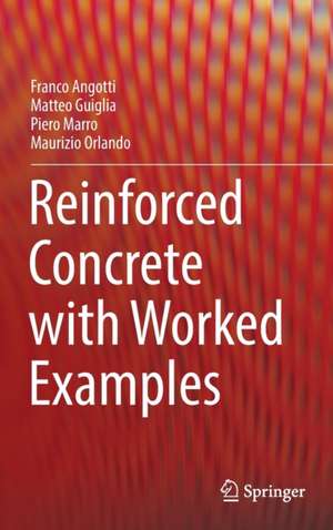 Reinforced Concrete with Worked Examples de Franco Angotti