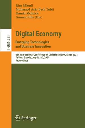 Digital Economy. Emerging Technologies and Business Innovation: 6th International Conference on Digital Economy, ICDEc 2021, Tallinn, Estonia, July 15–17, 2021, Proceedings de Rim Jallouli