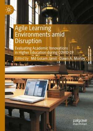 Agile Learning Environments amid Disruption: Evaluating Academic Innovations in Higher Education during COVID-19 de Md Golam Jamil