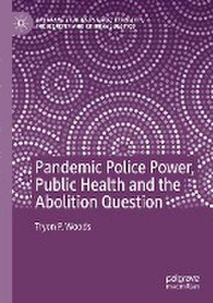 Pandemic Police Power, Public Health and the Abolition Question de Tryon P. Woods