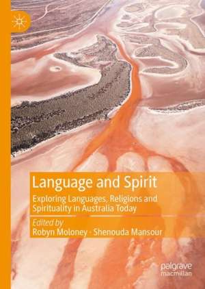 Language and Spirit: Exploring Languages, Religions and Spirituality in Australia Today de Robyn Moloney