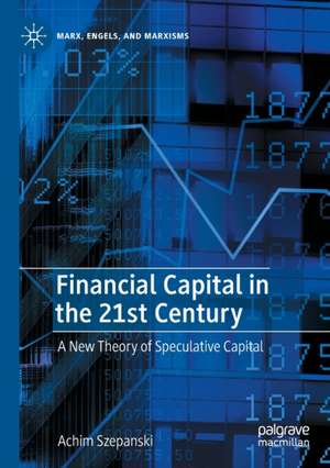 Financial Capital in the 21st Century: A New Theory of Speculative Capital de Achim Szepanski