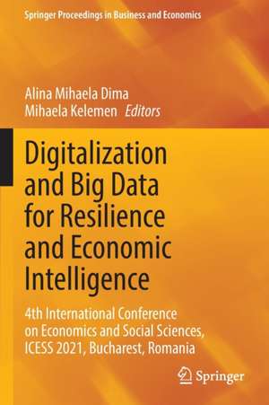 Digitalization and Big Data for Resilience and Economic Intelligence: 4th International Conference on Economics and Social Sciences, ICESS 2021, Bucharest, Romania de Alina Mihaela Dima