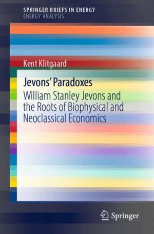 Jevons' Paradoxes: William Stanley Jevons and the Roots of Biophysical and Neoclassical Economics de Kent Klitgaard