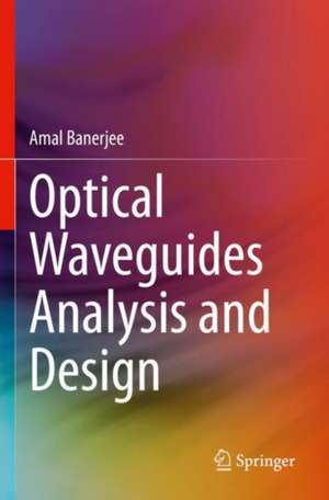 Optical Waveguides Analysis and Design de Amal Banerjee