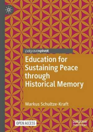 Education for Sustaining Peace through Historical Memory de Markus Schultze-Kraft