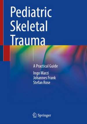 Pediatric Skeletal Trauma: A Practical Guide de Ingo Marzi