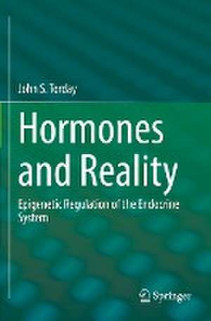 Hormones and Reality: Epigenetic Regulation of the Endocrine System de John S. Torday