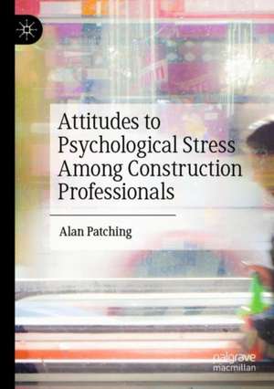 Attitudes to Psychological Stress Among Construction Professionals de Alan Patching