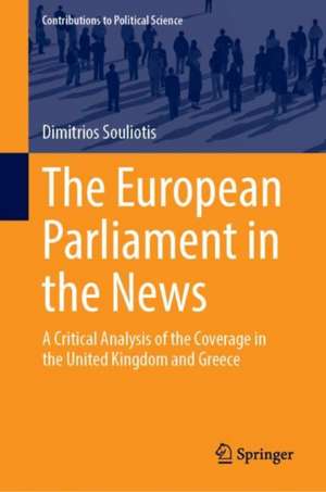 The European Parliament in the News: A Critical Analysis of the Coverage in the United Kingdom and Greece de Dimitrios Souliotis