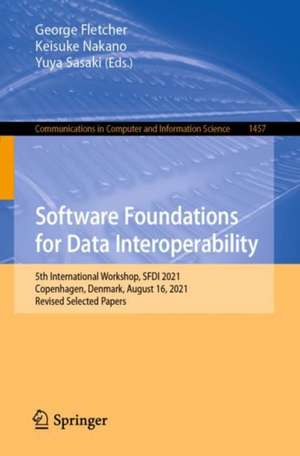 Software Foundations for Data Interoperability: 5th International Workshop, SFDI 2021, Copenhagen, Denmark, August 16, 2021, Revised Selected Papers de George Fletcher