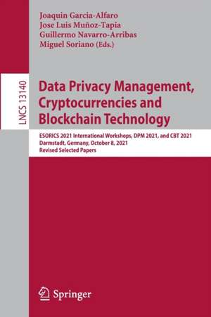 Data Privacy Management, Cryptocurrencies and Blockchain Technology: ESORICS 2021 International Workshops, DPM 2021 and CBT 2021, Darmstadt, Germany, October 8, 2021, Revised Selected Papers de Joaquin Garcia-Alfaro