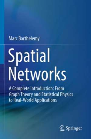 Spatial Networks: A Complete Introduction: From Graph Theory and Statistical Physics to Real-World Applications de Marc Barthelemy