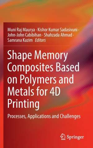 Shape Memory Composites Based on Polymers and Metals for 4D Printing: Processes, Applications and Challenges de Muni Raj Maurya