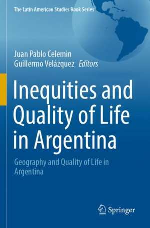 Inequities and Quality of Life in Argentina: Geography and Quality of Life in Argentina de Juan Pablo Celemin