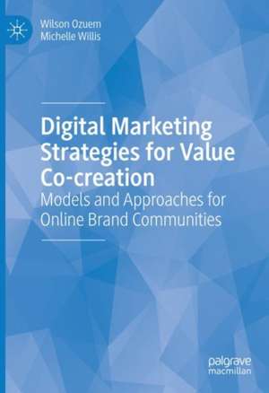 Digital Marketing Strategies for Value Co-creation: Models and Approaches for Online Brand Communities de Wilson Ozuem