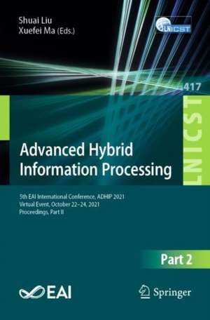 Advanced Hybrid Information Processing: 5th EAI International Conference, ADHIP 2021, Virtual Event, October 22-24, 2021, Proceedings, Part II de Shuai Liu