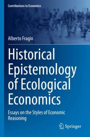 Historical Epistemology of Ecological Economics: Essays on the Styles of Economic Reasoning de Alberto Fragio