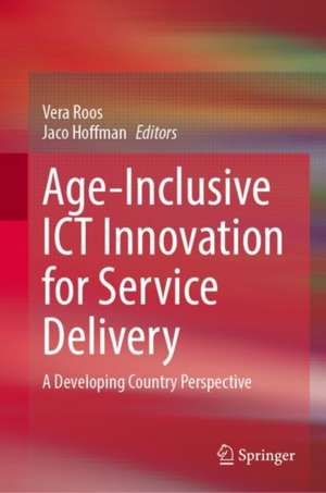 Age-Inclusive ICT Innovation for Service Delivery in South Africa: A Developing Country Perspective de Vera Roos