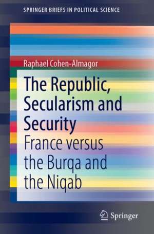 The Republic, Secularism and Security: France versus the Burqa and the Niqab de Raphael Cohen-Almagor