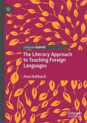 The Literacy Approach to Teaching Foreign Languages de Ana Halbach