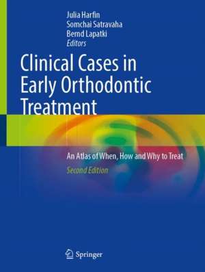 Clinical Cases in Early Orthodontic Treatment : An Atlas of When, How and Why to Treat de Julia Harfin