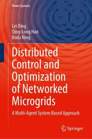 Distributed Control and Optimization of Networked Microgrids: A Multi-Agent System Based Approach de Lei Ding