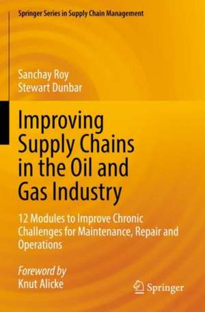 Improving Supply Chains in the Oil and Gas Industry: 12 Modules to Improve Chronic Challenges for Maintenance, Repair and Operations de Sanchay Roy