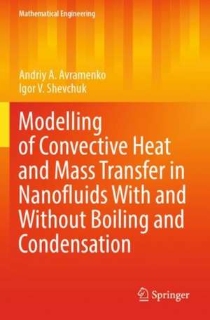 Modelling of Convective Heat and Mass Transfer in Nanofluids with and without Boiling and Condensation de Andriy A. Avramenko