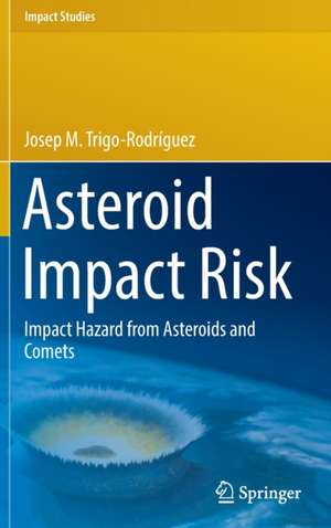 Asteroid Impact Risk: Impact Hazard from Asteroids and Comets de Josep M. Trigo-Rodríguez