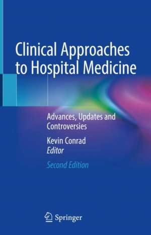 Clinical Approaches to Hospital Medicine: Advances, Updates and Controversies de Kevin Conrad