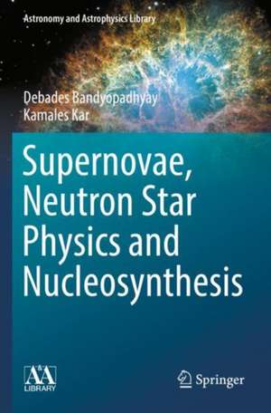 Supernovae, Neutron Star Physics and Nucleosynthesis de Debades Bandyopadhyay