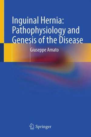 Inguinal Hernia: Pathophysiology and Genesis of the Disease de Giuseppe Amato