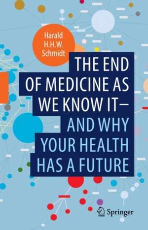 The end of medicine as we know it - and why your health has a future de Harald H. H. W. Schmidt