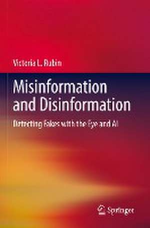 Misinformation and Disinformation: Detecting Fakes with the Eye and AI de Victoria L. Rubin