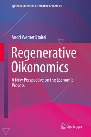 Regenerative Oikonomics: A New Perspective on the Economic Process de Andri Werner Stahel